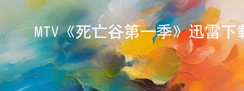 ﻿崔宏艳发布﻿MTV《死亡谷第一季》迅雷下载/在线观看/百度云-灵异/惊悚-美剧天堂